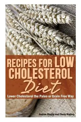 Recetas para una dieta baja en colesterol: Reduzca el colesterol al estilo paleo o sin cereales - Recipes for Low Cholesterol Diet: Lower Cholesterol the Paleo or Grain Free Way