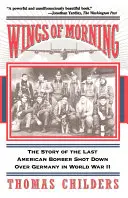 Wings of Morning: La historia del último bombardero estadounidense derribado sobre Alemania en la Segunda Guerra Mundial - Wings of Morning: The Story of the Last American Bomber Shot Down Over Germany in World War II