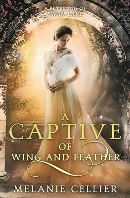 Una cautiva de alas y plumas: Una nueva versión de El lago de los cisnes - A Captive of Wing and Feather: A Retelling of Swan Lake