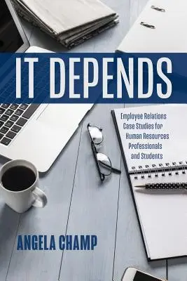 Depende: Casos prácticos de relaciones laborales para profesionales y estudiantes de recursos humanos - It Depends: Employee Relations Case Studies for Human Resources Professionals and Students