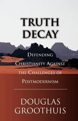 La decadencia de la verdad: La defensa del cristianismo frente a los desafíos de la posmodernidad - Truth Decay: Defending Christianity Against the Challenges of Postmodernism