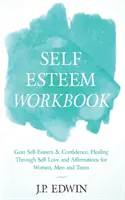 Cuaderno de Autoestima: Ganar Autoestima y Confianza, Sanación a través del Amor Propio y Afirmaciones para Mujeres, Hombres y Adolescentes - Self Esteem Workbook: Gain Self-Esteem & Confidence, Healing Through Self Love and Affirmations for Women, Men and Teens