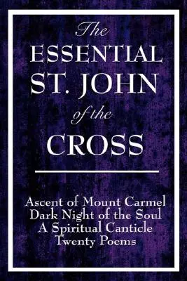 Lo esencial de San Juan de la Cruz: Subida al Monte Carmelo, Noche oscura del alma, Cántico espiritual del alma y Veinte poemas - The Essential St. John of the Cross: Ascent of Mount Carmel, Dark Night of the Soul, A Spiritual Canticle of the Soul, and Twenty Poems