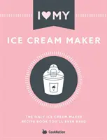 Me encanta mi heladora: El único libro de recetas para hacer helados que necesitará jamás - I Love My Ice Cream Maker: The only ice cream maker recipe book you'll ever need