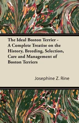 El Boston Terrier ideal - Tratado completo sobre la historia, la cría, la selección, el cuidado y el manejo de los Boston Terrier - The Ideal Boston Terrier - A Complete Treatise on the History, Breeding, Selection, Care and Management of Boston Terriers