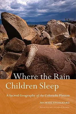 Donde duermen los niños de la lluvia: Una Geografía Sagrada de la Meseta del Colorado - Where the Rain Children Sleep: A Sacred Geography of the Colorado Plateau