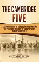 Los cinco de Cambridge: Una guía cautivadora sobre los espías rusos en Gran Bretaña que pasaron información a la Unión Soviética durante la Segunda Guerra Mundial - The Cambridge Five: A Captivating Guide to the Russian Spies in Britain Who Passed Information to the Soviet Union During World War II