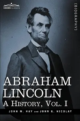 Abraham Lincoln: Una Historia, Vol.I (en 10 Volúmenes) - Abraham Lincoln: A History, Vol.I (in 10 Volumes)