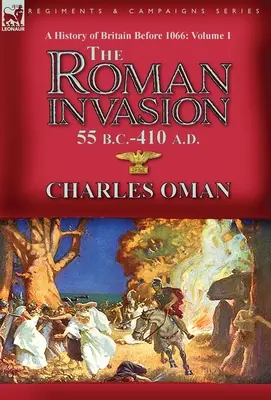 A History of Britain Before 1066-Volumen 1: la invasión romana 55 a. C.-410 d. C. - A History of Britain Before 1066-Volume 1: the Roman Invasion 55 B. C.-410 A. D.