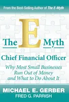 El E-Mito Director Financiero: Por qué la mayoría de las pequeñas empresas se quedan sin dinero y qué hacer al respecto - The E-Myth Chief Financial Officer: Why Most Small Businesses Run Out of Money and What to Do about It