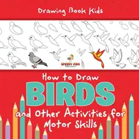 Libro de Dibujo para Niños. Cómo Dibujar Pájaros y Otras Actividades para la Motricidad. Animales con Alas para Colorear, Dibujar y Colorear por Número - Drawing Book Kids. How to Draw Birds and Other Activities for Motor Skills. Winged Animals Coloring, Drawing and Color by Number