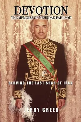 Devoción: Memorias de Mehrdad Pahlbod: Al servicio del último Sha de Irán - Devotion: The Memoirs of Mehrdad Pahlbod: Serving the Last Shah of Iran