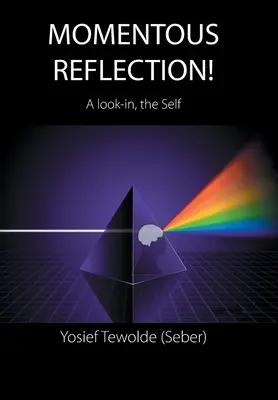 Reflexión trascendental: Una mirada al yo (Tewolde (Seber) Yosief) - Momentous Reflection!: A Look-In, the Self (Tewolde (Seber) Yosief)