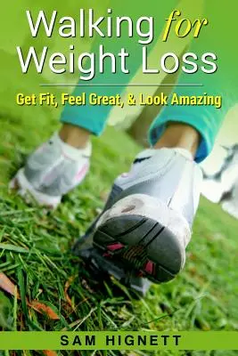 Caminar para adelgazar: Ponte en forma, siéntete bien y luce increíble - Walking for Weight Loss: Get Fit, Feel Great, and Look Amazing