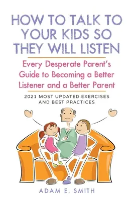 Cómo hablar con tus hijos para que te escuchen: La guía de todo padre desesperado para ser mejor oyente y mejor padre - How to Talk to Your Kids so They Will Listen: Every Desperate Parent's Guide to Becoming a Better Listener and a Better Parent