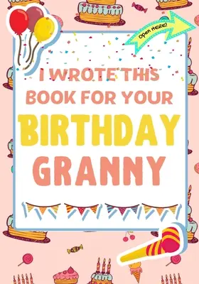 I Wrote This Book For Your Birthday Granny: El regalo de cumpleaños perfecto para que los niños creen su propio libro para la abuela - I Wrote This Book For Your Birthday Granny: The Perfect Birthday Gift For Kids to Create Their Very Own Book For Granny