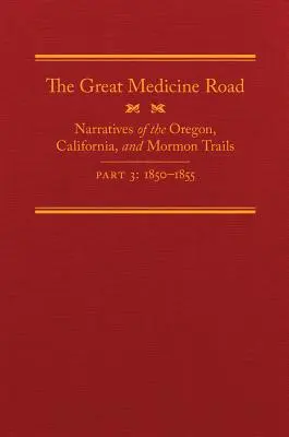 El Gran Camino de la Medicina, Parte 3, Volumen 24: Relatos de los Caminos de Oregón, California y Mormón, 1850-1855 - The Great Medicine Road, Part 3, Volume 24: Narratives of the Oregon, California, and Mormon Trails, 1850-1855