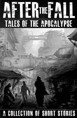 Después de la caída: Cuentos del Apocalipsis: Una colección de relatos cortos - After the Fall: Tales of the Apocalypse: A Collection of Short Stories