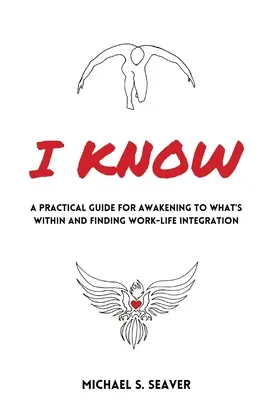 Lo sé: Una guía práctica para despertar a lo interior y encontrar la integración trabajo-vida privada - I Know: A Practical Guide for Awakening to What's Within and Finding Work-Life Integration