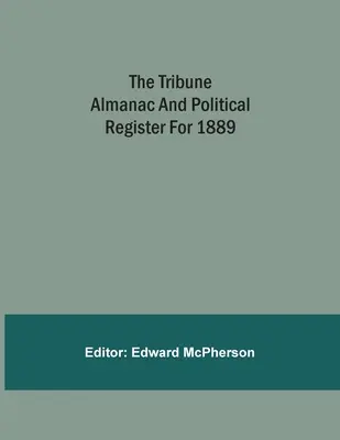 El almanaque Tribune y el registro político de 1889 - The Tribune Almanac And Political Register For 1889