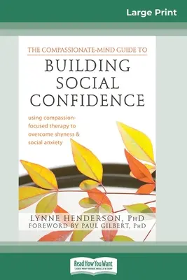 La Guía de la Mente Compasiva para Construir Confianza Social: El uso de la terapia centrada en la compasión para superar la timidez y la ansiedad social (16pt Large Print) - The Compassionate-Mind Guide to Building Social Confidence: Using Compassion-Focused Therapy to Overcome Shyness and Social Anxiety (16pt Large Print