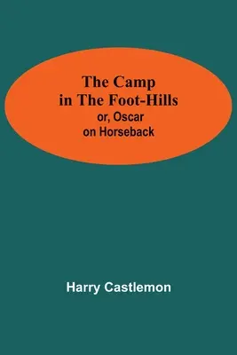 El campamento en las colinas; o, Oscar a caballo - The Camp In The Foot-Hills; Or, Oscar On Horseback