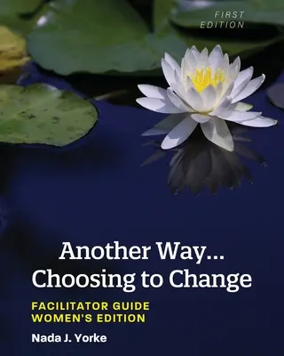 Otro camino... Elegir el cambio: Guía del instructor - Edición para mujeres - Another Way...Choosing to Change: Facilitator Guide - Women's Edition