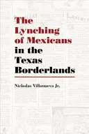 El linchamiento de mexicanos en la frontera de Texas - The Lynching of Mexicans in the Texas Borderlands