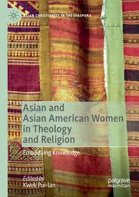 Mujeres asiáticas y asiático-americanas en teología y religión: La encarnación del conocimiento - Asian and Asian American Women in Theology and Religion: Embodying Knowledge