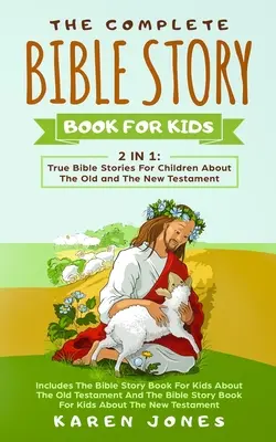 El libro completo de cuentos bíblicos para niños: Historias bíblicas reales para niños sobre el Antiguo y el Nuevo Testamento que todo niño cristiano debe conocer - The Complete Bible Story Book For Kids: True Bible Stories For Children About The Old and The New Testament Every Christian Child Should Know