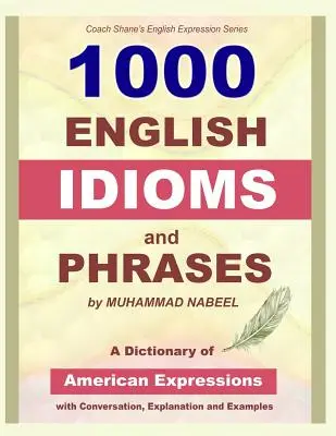 1000 Modismos y Frases en Inglés: Diccionario de modismos americanos con conversación, explicación y ejemplos - 1000 English Idioms and Phrases: American Idioms dictionary with conversation, explanation and examples