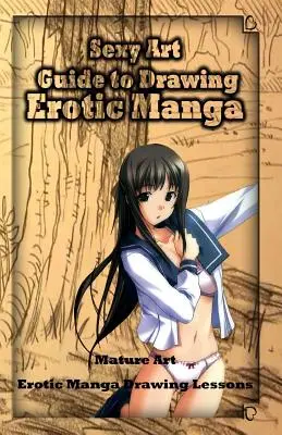 Arte Sexy: Guía para Dibujar Manga Erótico: Arte Maduro: Lecciones de Dibujo Manga Erótico - Sexy Art: Guide to Drawing Erotic Manga: Mature Art: Erotic Manga Drawing Lessons