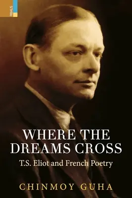 Donde se cruzan los sueños: T.S. Eliot y la poesía francesa - Where the Dreams Cross: T.S. Eliot and French Poetry