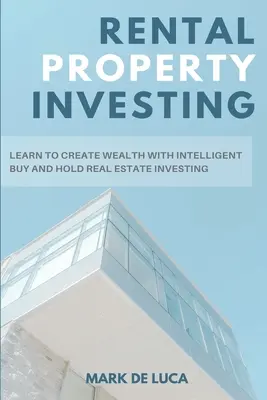 Invertir en propiedades de alquiler: Aprenda a crear riqueza con la inversión inmobiliaria inteligente de comprar y mantener - Rental Property Investing: Learn to Create Wealth with Intelligent Buy and Hold Real Estate Investing