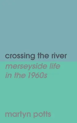 Cruzando el río: la vida en Merseyside en los años sesenta - Crossing the river: merseyside life in the 1960s