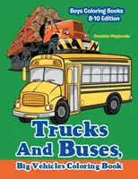 Camiones Y Autobuses, Libro Para Colorear De Vehículos Grandes - Libros Para Colorear Para Niños Edición 8-10 - Trucks And Buses, Big Vehicles Coloring Book - Boys Coloring Books 8-10 Edition