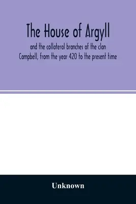 La casa de Argyll y las ramas colaterales del clan Campbell, desde el año 420 hasta la actualidad - The house of Argyll and the collateral branches of the clan Campbell, from the year 420 to the present time