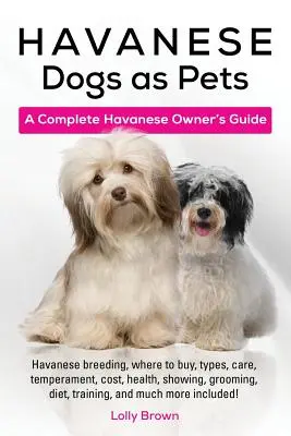 Perros Habaneros como Mascotas: Cría del Habanero, dónde comprar, tipos, cuidados, temperamento, coste, salud, exhibición, peluquería, dieta, adiestramiento, y mucho más - Havanese Dogs as Pets: Havanese breeding, where to buy, types, care, temperament, cost, health, showing, grooming, diet, training, and much m