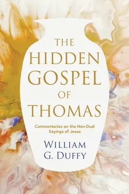 El Evangelio Oculto de Tomás: Comentarios sobre los dichos no duales de Jesús - The Hidden Gospel of Thomas: Commentaries on the Non-Dual Sayings of Jesus