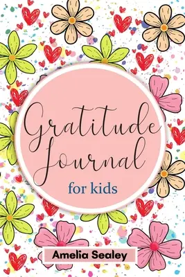 Libro de la gratitud para niños: practica la actitud de gratitud y la atención plena, una forma divertida y creativa para que los niños desarrollen hábitos positivos. - Gratitude Book for Kids: Practice the Attitude of Gratitude and Mindfulness, Fun and Creative Way for Kids to Develop Positive Habits