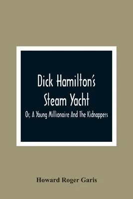 El yate de vapor de Dick Hamilton, o el joven millonario y los secuestradores - Dick Hamilton'S Steam Yacht, Or, A Young Millionaire And The Kidnappers