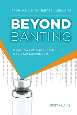 Más allá de Banting: De la insulina a los trasplantes de islotes, descifrando a las superestrellas canadienses de la investigación sobre la diabetes - Beyond Banting: From Insulin to Islet Transplants, Decoding Canada's Diabetes Research Superstars