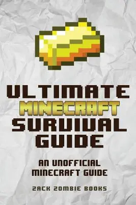 La guía definitiva para sobrevivir en Minecraft: Una guía no oficial de Minecraft Consejos y trucos que te convertirán en un profesional de Minecraft - The Ultimate Minecraft Survival Guide: An Unofficial Guide to Minecraft Tips and Tricks That Will Make You Into A Minecraft Pro