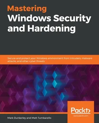 Mastering Windows Security and Hardening: Asegure y proteja su entorno Windows de intrusos, ataques de malware y otras ciberamenazas. - Mastering Windows Security and Hardening: Secure and protect your Windows environment from intruders, malware attacks, and other cyber threats