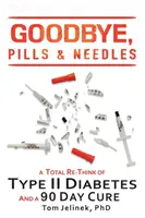 Adiós a las pastillas y las agujas: Un replanteamiento total de la diabetes de tipo II. Y una cura de 90 días - Goodbye, Pills & Needles: A Total Re-Think of Type II Diabetes. And A 90 Day Cure