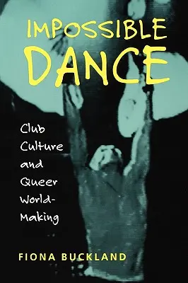 El baile imposible: Club Culture and Queer World-Making - Impossible Dance: Club Culture and Queer World-Making