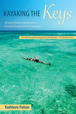 En kayak por los Cayos: 50 Grandes Aventuras a Remo en el Archipiélago Más Meridional de Florida - Kayaking the Keys: 50 Great Paddling Adventures in Florida's Southernmost Archipelago