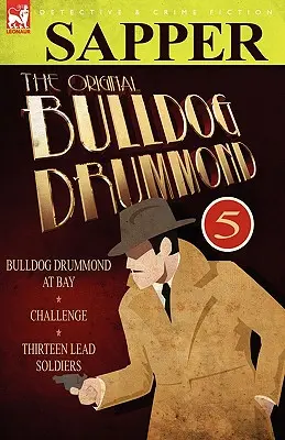 The Original Bulldog Drummond: 5-Bulldog Drummond at Bay, Challenge & Thirteen Lead Soldiers (El original Bulldog Drummond: 5-Bulldog Drummond en la bahía, Desafío y Trece soldados de plomo) - The Original Bulldog Drummond: 5-Bulldog Drummond at Bay, Challenge & Thirteen Lead Soldiers