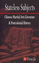 Stateless Subjects: Literatura china sobre artes marciales e historia poscolonial - Stateless Subjects: Chinese Martial Arts Literature and Postcolonial History