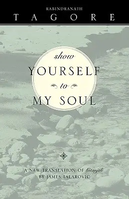 Muéstrate a mi alma: una nueva traducción de Gitanjali - Show Yourself to My Soul: A New Translation of Gitanjali